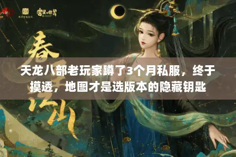 天龙八部老玩家蹲了3个月私服，终于摸透，地图才是选版本的隐藏钥匙