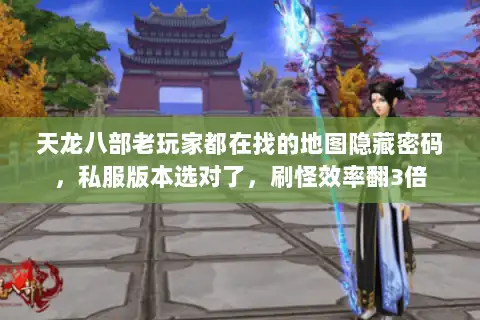 天龙八部老玩家都在找的地图隐藏密码，私服版本选对了，刷怪效率翻3倍