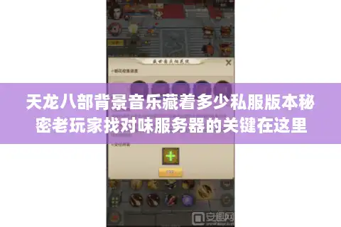 天龙八部背景音乐藏着多少私服版本秘密老玩家找对味服务器的关键在这里 天龙八部背景音乐藏着多少私服版本秘密老玩家找对味服务器的关键在这里
