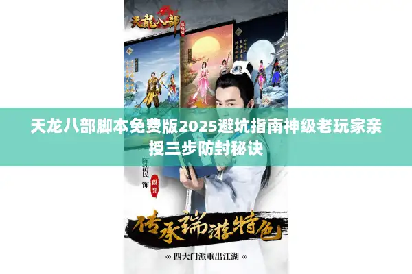 天龙八部脚本免费版2025避坑指南神级老玩家亲授三步防封秘诀