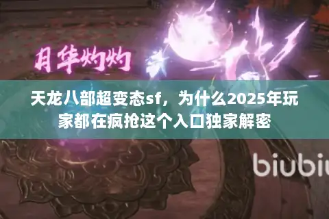 天龙八部超变态sf,为什么2025年玩家都在疯抢这个入口独家解密 天龙八部超变态sf,为什么2025年玩家都在疯抢这个入口独家解密