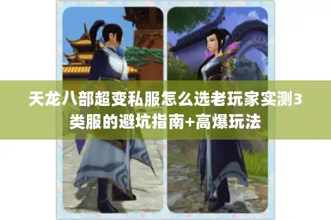 天龙八部超变私服怎么选老玩家实测3类服的避坑指南+高爆玩法