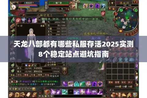 天龙八部都有哪些私服存活2025实测8个稳定站点避坑指南 天龙八部都有哪些私服存活2025实测8个稳定站点避坑指南