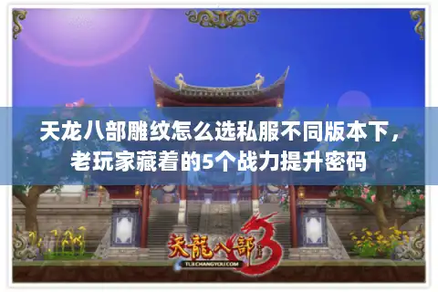 天龙八部雕纹怎么选私服不同版本下，老玩家藏着的5个战力提升密码