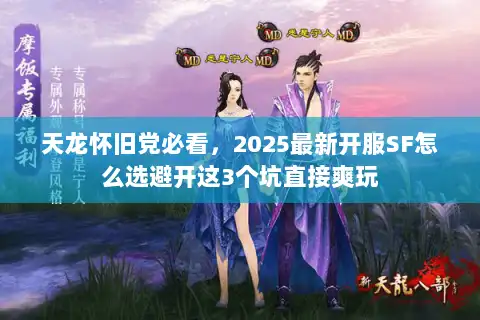 天龙怀旧党必看,2025最新开服SF怎么选避开这3个坑直接爽玩 天龙怀旧党必看,2025最新开服SF怎么选避开这3个坑直接爽玩