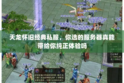 天龙怀旧经典私服,你选的服务器真能带给你纯正体验吗 天龙怀旧经典私服,你选的服务器真能带给你纯正体验吗