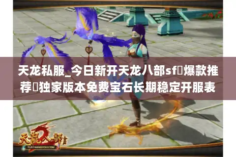 天龙私服_今日新开天龙八部sf▷爆款推荐◁独家版本免费宝石长期稳定开服表