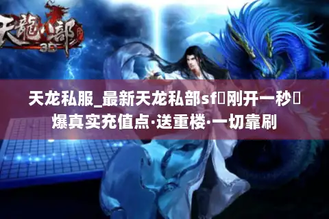 天龙私服_最新天龙私部sf▷刚开一秒◁爆真实充值点·送重楼·一切靠刷 天龙私服_最新天龙私部sf▷刚开一秒◁爆真实充值点·送重楼·一切靠刷