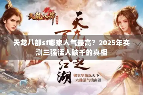 天龙八部sf哪家人气最高?2025年实测三强活人破千的真相 天龙八部sf哪家人气最高?2025年实测三强活人破千的真相