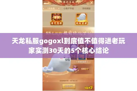 天龙私服gogoxl到底值不值得进老玩家实测30天的5个核心结论