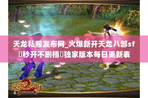 天龙私服发布网_火爆新开天龙八部sf▷秒开不删档◁独家版本每日更新表