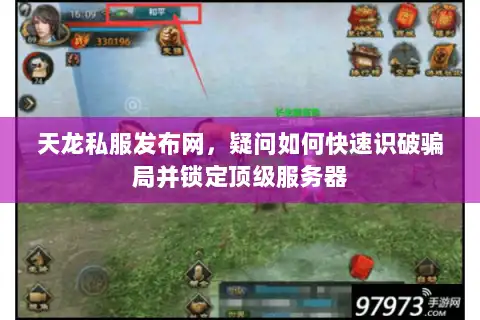 天龙私服发布网,疑问如何快速识破骗局并锁定顶级服务器 天龙私服发布网,疑问如何快速识破骗局并锁定顶级服务器