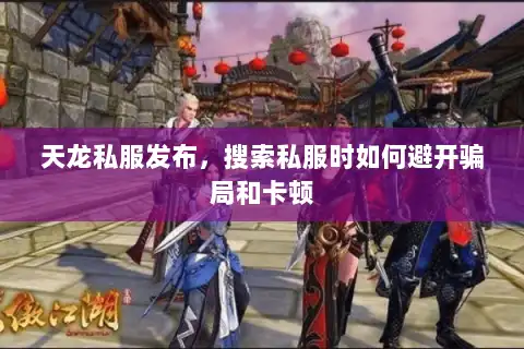 天龙私服发布，搜索私服时如何避开骗局和卡顿