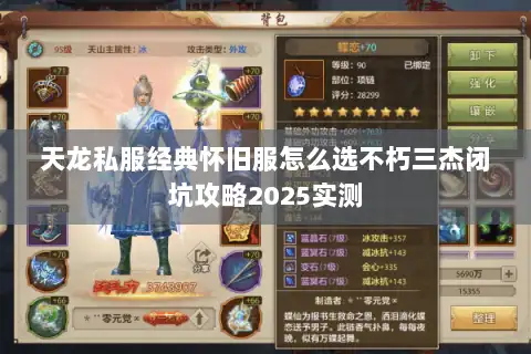 天龙私服经典怀旧服怎么选不朽三杰闭坑攻略2025实测