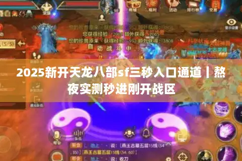 2025新开天龙八部sf三秒入口通道丨熬夜实测秒进刚开战区