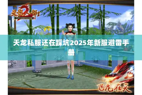天龙私服还在踩坑2025年新服避雷手册