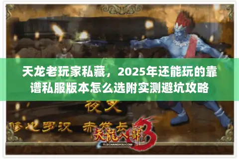 天龙老玩家私藏，2025年还能玩的靠谱私服版本怎么选附实测避坑攻略