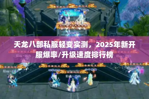 天龙八部私服轻变实测，2025年新开服爆率/升级速度排行榜