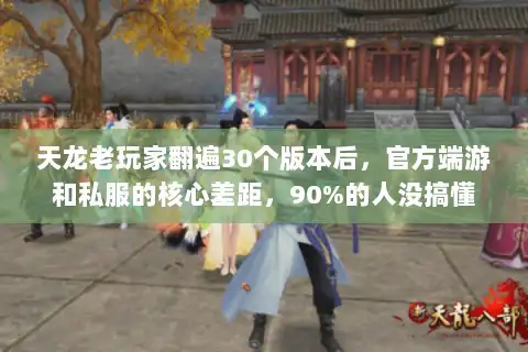 天龙老玩家翻遍30个版本后，官方端游和私服的核心差距，90%的人没搞懂