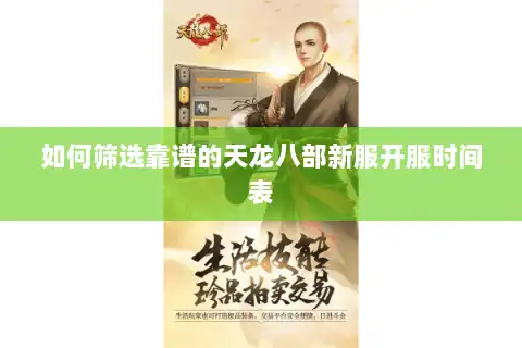 如何筛选靠谱的天龙八部新服开服时间表