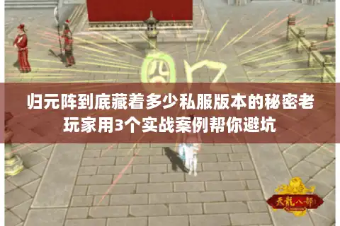 归元阵到底藏着多少私服版本的秘密老玩家用3个实战案例帮你避坑 归元阵到底藏着多少私服版本的秘密老玩家用3个实战案例帮你避坑