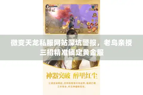 微变天龙私服网站深坑警报，老鸟亲授三招精准锁定黄金服