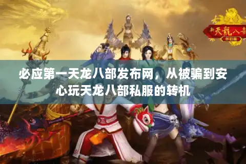 必应第一天龙八部发布网，从被骗到安心玩天龙八部私服的转机