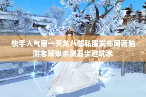 快手人气第一天龙八部私服发布网藏陷阱老玩家亲测五步避坑术 快手人气第一天龙八部私服发布网藏陷阱老玩家亲测五步避坑术