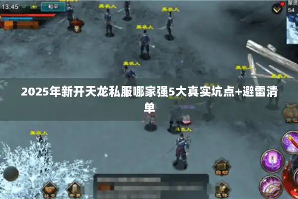 2025年新开天龙私服哪家强5大真实坑点+避雷清单
