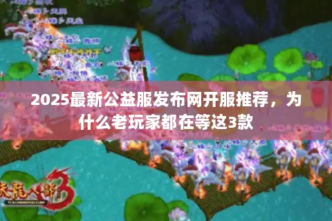 2025最新公益服发布网开服推荐，为什么老玩家都在等这3款