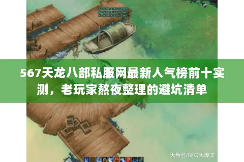 567天龙八部私服网最新人气榜前十实测，老玩家熬夜整理的避坑清单