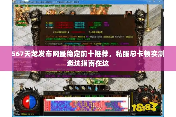 567天龙发布网最稳定前十推荐，私服总卡顿实测避坑指南在这