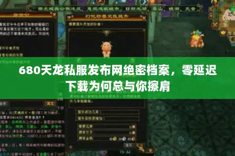 680天龙私服发布网绝密档案，零延迟下载为何总与你擦肩