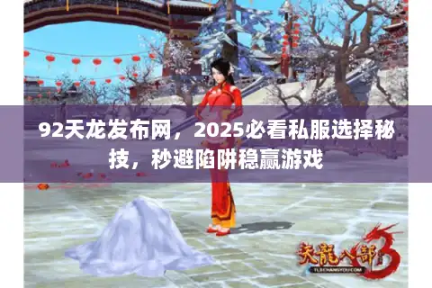 92天龙发布网，2025必看私服选择秘技，秒避陷阱稳赢游戏
