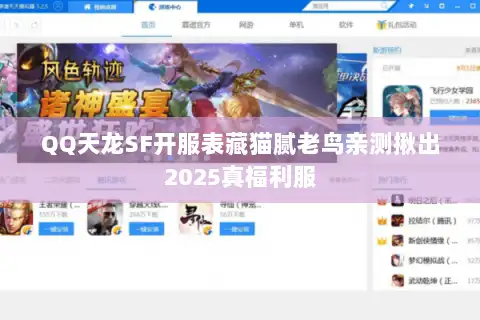 QQ天龙SF开服表藏猫腻老鸟亲测揪出2025真福利服 QQ天龙SF开服表藏猫腻老鸟亲测揪出2025真福利服