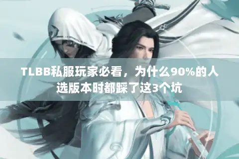 TLBB私服玩家必看，为什么90%的人选版本时都踩了这3个坑