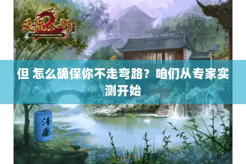 但 怎么确保你不走弯路？咱们从专家实测开始