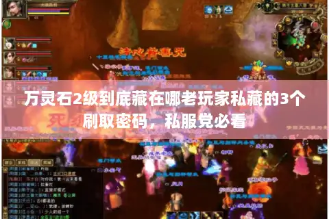 万灵石2级到底藏在哪老玩家私藏的3个刷取密码,私服党必看 万灵石2级到底藏在哪老玩家私藏的3个刷取密码,私服党必看