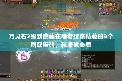 万灵石2级到底藏在哪老玩家私藏的3个刷取密码,私服党必看 万灵石2级到底藏在哪老玩家私藏的3个刷取密码,私服党必看