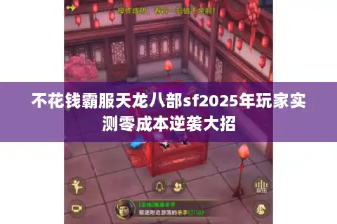 不花钱霸服天龙八部sf2025年玩家实测零成本逆袭大招 不花钱霸服天龙八部sf2025年玩家实测零成本逆袭大招
