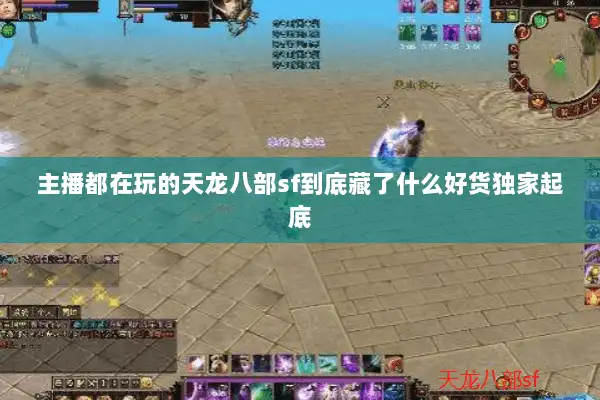 主播都在玩的天龙八部sf到底藏了什么好货独家起底