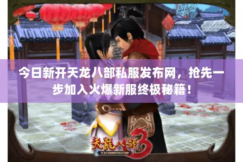 今日新开天龙八部私服发布网,抢先一步加入火爆新服终极秘籍! 今日新开天龙八部私服发布网,抢先一步加入火爆新服终极秘籍!