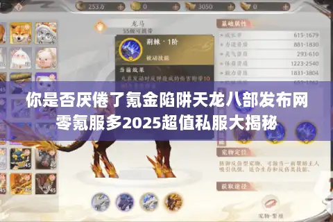 你是否厌倦了氪金陷阱天龙八部发布网零氪服多2025超值私服大揭秘