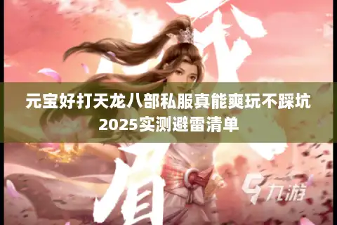 元宝好打天龙八部私服真能爽玩不踩坑2025实测避雷清单