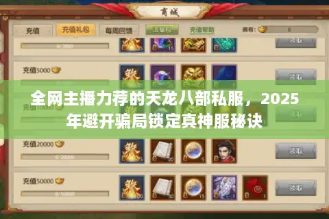 全网主播力荐的天龙八部私服,2025年避开骗局锁定真神服秘诀 全网主播力荐的天龙八部私服,2025年避开骗局锁定真神服秘诀