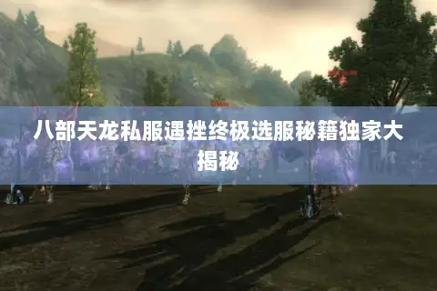 八部天龙私服遇挫终极选服秘籍独家大揭秘