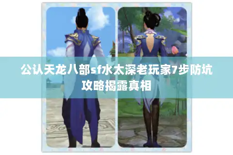 公认天龙八部sf水太深老玩家7步防坑攻略揭露真相