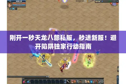刚开一秒天龙八部私服，秒进新服！避开陷阱独家行动指南