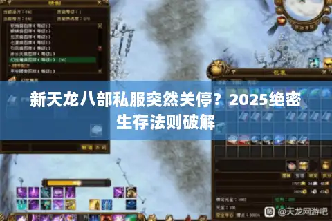 新天龙八部私服突然关停？2025绝密生存法则破解