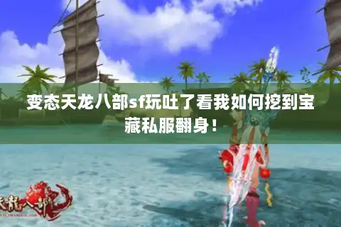 变态天龙八部sf玩吐了看我如何挖到宝藏私服翻身！